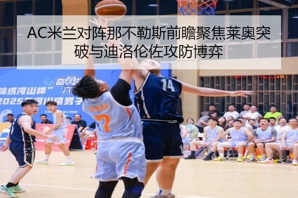 AC米兰对阵那不勒斯前瞻聚焦莱奥突破与迪洛伦佐攻防博弈